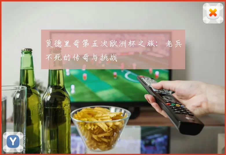 莫德里奇第五次欧洲杯之旅：老兵不死的传奇与挑战