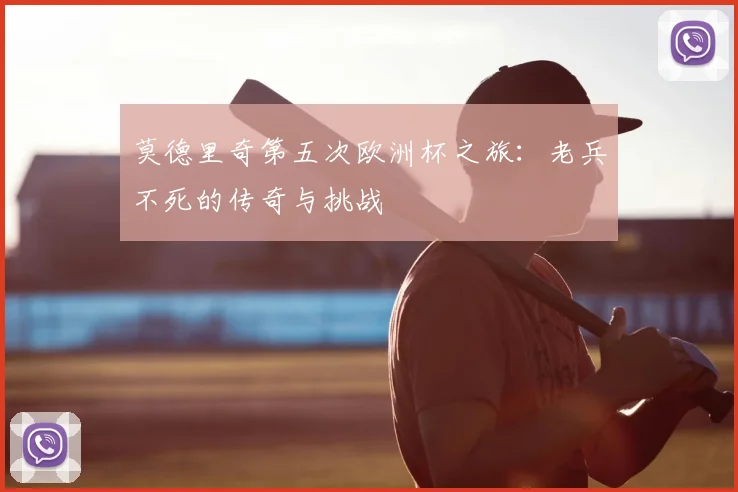 莫德里奇第五次欧洲杯之旅：老兵不死的传奇与挑战