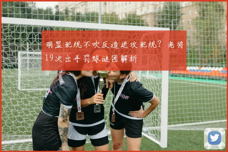 明显犯规不吹反造进攻犯规？老将19次出手罚球谜团解析