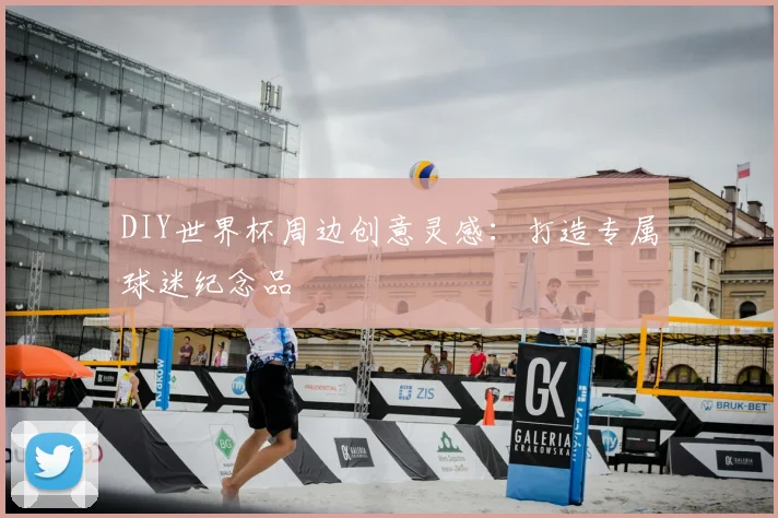 DIY世界杯周边创意灵感：打造专属球迷纪念品